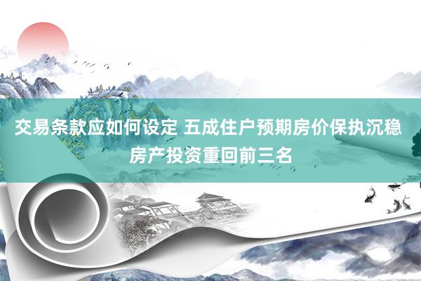 交易条款应如何设定 五成住户预期房价保执沉稳 房产投资重回前三名