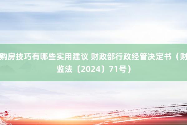 购房技巧有哪些实用建议 财政部行政经管决定书（财监法〔2024〕71号）