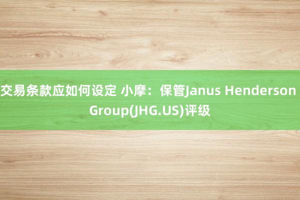 交易条款应如何设定 小摩：保管Janus Henderson Group(JHG.US)评级