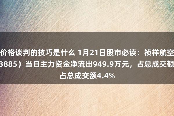 价格谈判的技巧是什么 1月21日股市必读：祯祥航空（603885）当日主力资金净流出949.9万元，占总成交额4.4%