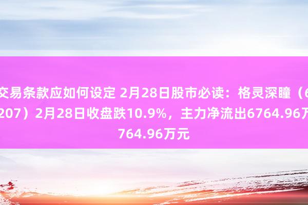 交易条款应如何设定 2月28日股市必读：格灵深瞳（688207）2月28日收盘跌10.9%，主力净流出6764.96万元