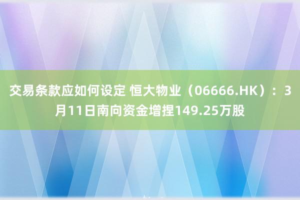 交易条款应如何设定 恒大物业（06666.HK）：3月11日南向资金增捏149.25万股